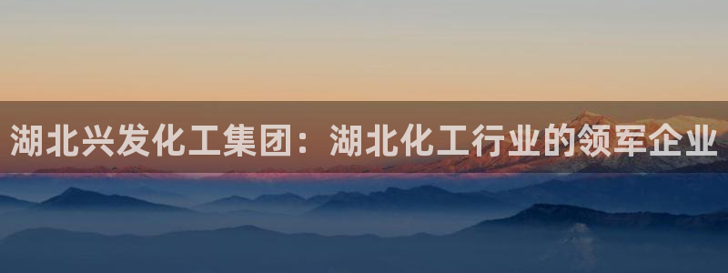 球盟会qmh网页版登录 - qm球盟会官方网站：湖北兴发化工