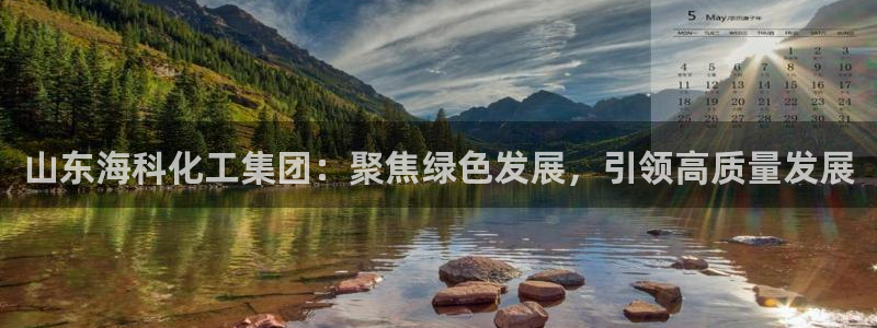 球盟会中国官方网站：山东海科化工集团：聚焦绿色发展，引领高质