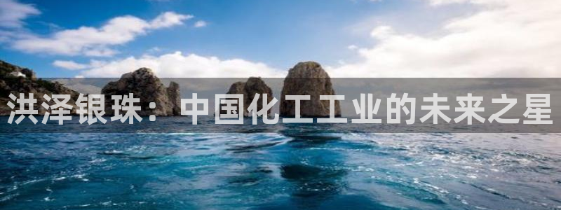 球盟会体育平台：洪泽银珠：中国化工工业的未来之星