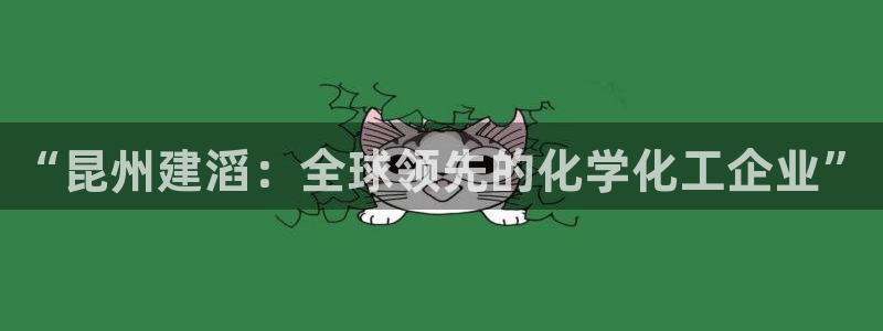 球盟会在线登入：“昆州建滔：全球领先的化学化工企业”
