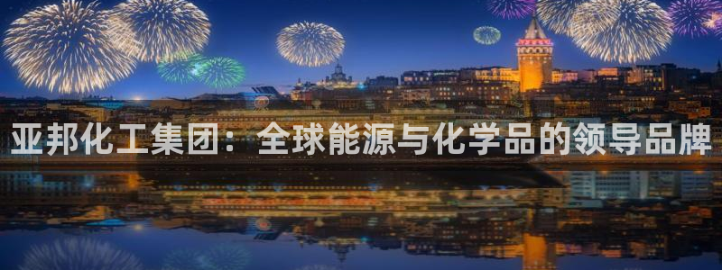 球盟会网址qm9 - 球盟会qmh网页版登录：亚邦化工集团：