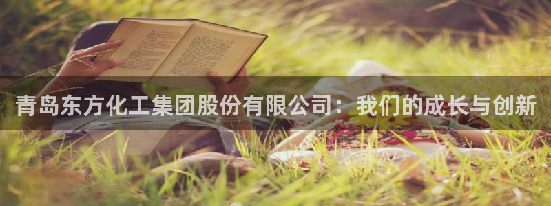 球盟会官网登录入口：青岛东方化工集团股份有限公司：我们的成长